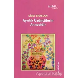 Ayrılık Üzüntülerin Annesidir - Sibel Eraslan - Muhit Kitap