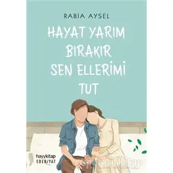 Hayat Yarım Bırakır Sen Ellerimi Tut - Rabia Aysel - Hayykitap