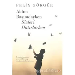 Aklım Başımdayken Sizleri Hatırlarken - Pelin Gökgür - Cinius Yayınları