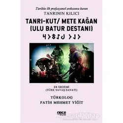 Tanrı-Kut/ Mete Kağan (Ulu Batur Destanı) - Tarihin İlk Profesyonel Ordusunu Kuran Tanrının Kılıcı