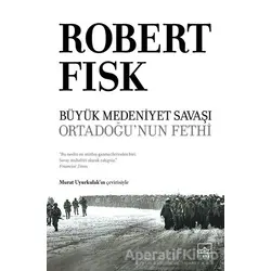 Büyük Medeniyet Savaşı: Orta Doğunun Fethi - Robert Fisk - İthaki Yayınları