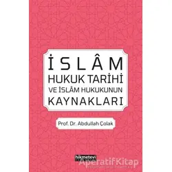 İslam Hukuk Tarihi ve İslam Hukukunun Kaynakları - Abdullah Çolak - Hikmetevi Yayınları