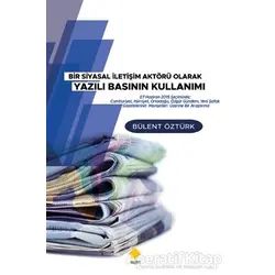Bir Siyasal İletişim Aktörü Olarak Yazılı Basının Kullanımı - Bülent Öztürk - Duvar Kitabevi