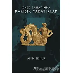 Grek Sanatında Karışık Yaratıklar - Akın Temür - Gece Kitaplığı