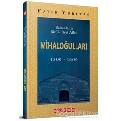 Balkanlarda Bir Uç Beyi Ailesi Mihaloğulları (1300-1600) - Fatih Yurttaş - Bilgeoğuz Yayınları