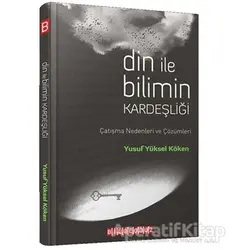 Din ile Bilimin Kardeşliği - Yusuf Yüksel Köken - Bilgeoğuz Yayınları