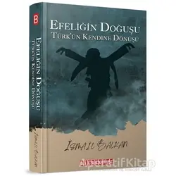 Efeliğin Doğuşu - Türk’ün Kendine Dönüşü - İsmail Balkan - Bilgeoğuz Yayınları