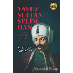 Yavuz Sultan Selim Han - Mustafa Armağan - Ketebe Yayınları