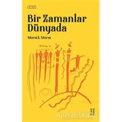 Bir Zamanlar Dünyada - Murat K. Murat - Ketebe Yayınları