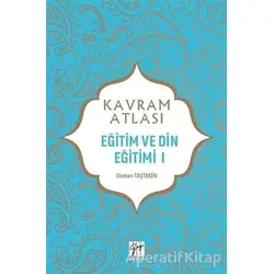 Eğitim ve Din Eğitimi 1 - Kavram Atlası - Osman Taştekin - Gazi Kitabevi