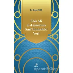 Ebu Ali El-Farisi’nin Sarf İlmindeki Yeri - Recep Kırcı - Fecr Yayınları