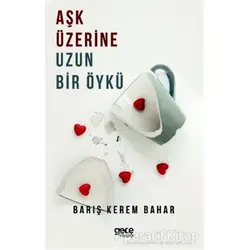 Aşk Üzerine Uzun Bir Öykü - Barış Kerem Bahar - Gece Kitaplığı