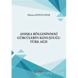 Ahıska Bölgesindeki Gürcülerin Konuştuğu Türk Ağzı - Minara Aliyeva Çınar - Astana Yayınları