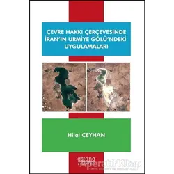Çevre Hakkı Çerçevesinde İran’ın Urmiye Gölü’ndeki Uygulamaları - Hilal Ceyhan - Astana Yayınları