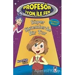 Profesör İyon İle Fen : Süper Sistemlerde Bir Tur - Birsen Ekim Özen - Timaş Çocuk