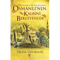 Osmanlının Kalbini Bekleyenler - Talha Uğurluel - Timaş Yayınları