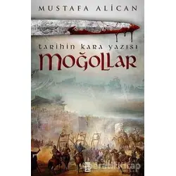 Moğollar - Tarihin Kara Yazısı - Mustafa Alican - Timaş Yayınları