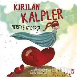 Kırılan Kalpler Nereye Gider? - Gülşen Arslan Akca - Timaş Çocuk