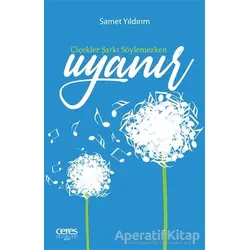 Çiçekler Şarkı Söylemezken Uyanır - Samet Yıldırım - Ceres Yayınları