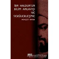İbn Haldunun Bilim Anlayışı ve Sekülerleşme - Behçet Batur - Gece Kitaplığı