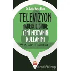 Televizyon Haberciliğinde Yeni Medyanın Kullanımı: Whatsapp İhbar Hattı