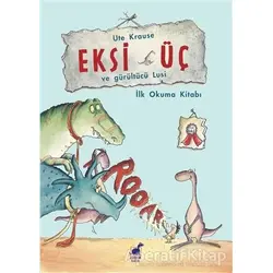 Eksi Üç ve Gürültücü Lusi - Ute Krause - Dinozor Çocuk