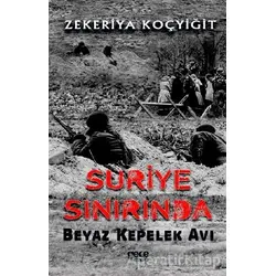 Suriye Sınırında Beyaz Kepelek Avı - Zekeriya Koçyiğit - Gece Kitaplığı