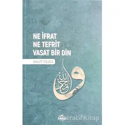 Ne İfrat Ne Tefrit Vasat Bir Din - Halit Yıldız - Ravza Yayınları