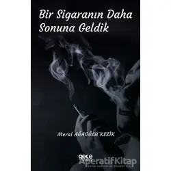 Bir Sigaranın Daha Sonuna Geldik - Meral Ağaoğlu Kezik - Gece Kitaplığı