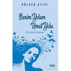 Benim Yolum Umut Yolu - Gülsen Atıcı - Gece Kitaplığı