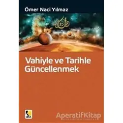 Vahiyle ve Tarihle Güncellenmek - Ömer Naci Yılmaz - Çıra Yayınları