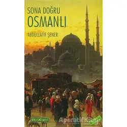 Sona Doğru Osmanlı - Abdüllatif Şener - Birleşik Yayınevi