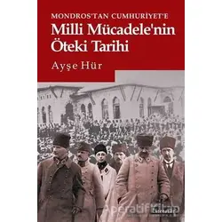 Mondros’tan Cumhuriyet’e Milli Mücadele’nin Öteki Tarihi - Ayşe Hür - Literatür Yayıncılık