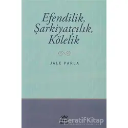 Efendilik, Şarkiyatçılık, Kölelik - Jale Parla - İletişim Yayınevi