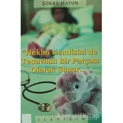 Hekim Kendisini de Tedavinin Bir Parçası Olarak Sunar - Şükrü Hatun - İletişim Yayınevi
