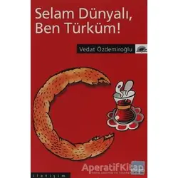 Selam Dünyalı Ben Türküm! - Vedat Özdemiroğlu - İletişim Yayınevi