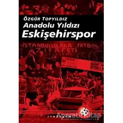 Anadolu Yıldızı Eskişehirspor - Özgür Topyıldız - İletişim Yayınevi