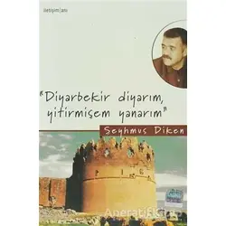 Diyarbekir Diyarım Yitirmişem Yanarım - Şeyhmus Diken - İletişim Yayınevi