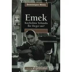Emek - Kaybolma Yolunda Bir Değer mi? - Dominique Meda - İletişim Yayınevi