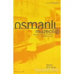 Osmanlı Müzeciliği - Wendy M. K. Shaw - İletişim Yayınevi