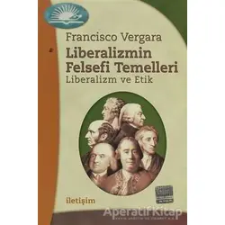 Liberalizmin Felsefi Temelleri - Francisco Vergara - İletişim Yayınevi