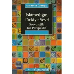 İslamcılığın Türkiye Seyri - Elisabeth Özdalga - İletişim Yayınevi