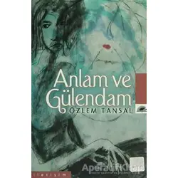 Anlam ve Gülendam - Özlem Tansal - İletişim Yayınevi