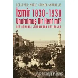 İzmir 1830-1930 Unutulmuş Bir Kent mi? - Marie - Carmen Smyrnelis - İletişim Yayınevi