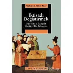 İktisadı Değiştirmek - Gökmen Tarık Acar - İletişim Yayınevi