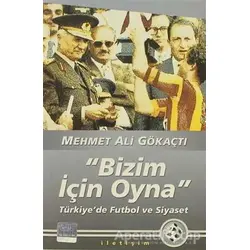 Bizim İçin Oyna - Mehmet Ali Gökaçtı - İletişim Yayınevi