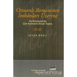 Osmanlı Romanının İmkanları Üzerine - Şeyda Başlı - İletişim Yayınevi