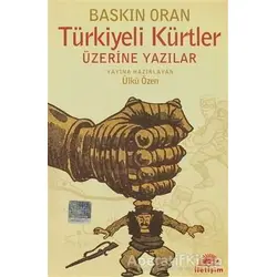 Türkiyeli Kürtler Üzerine Yazılar - Baskın Oran - İletişim Yayınevi
