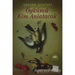Öykümü Kim Anlatacak - Şebnem İşigüzel - İletişim Yayınevi
