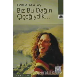 Biz Bu Dağın Çiçeğiydik - Evrim Alataş - İletişim Yayınevi